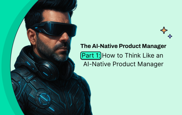 The AI-Native Product ManagerPart 1: How to Think Like an AI-Native Product Manager